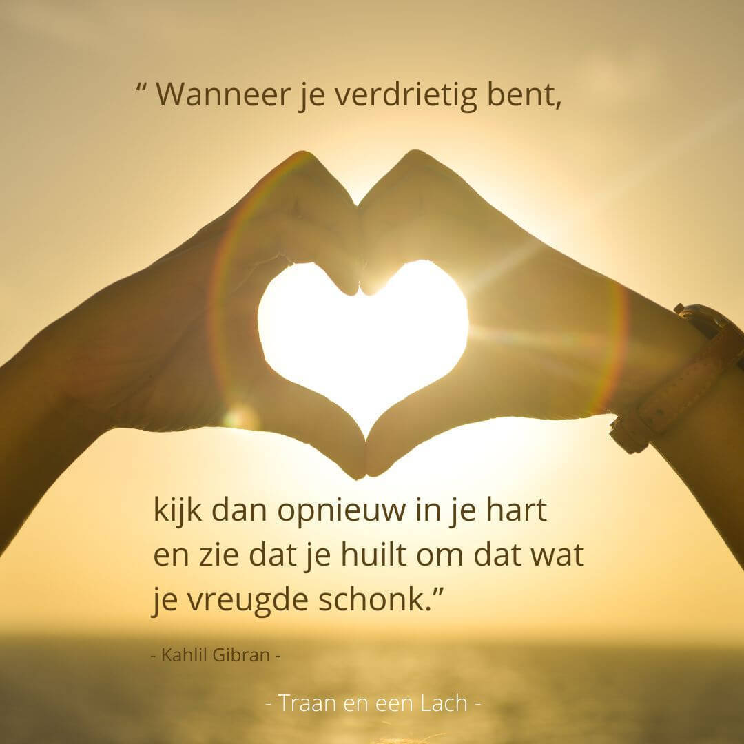 Quote - Wanneer je verdrietig bent, kijk dan opnieuw in je hart en zie dat je huilt om dat wat je vreugde schonk - Traan en een Lach